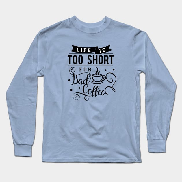 Life Is Too Short For Bad Coffee Long Sleeve T-Shirt by TeeBunny17